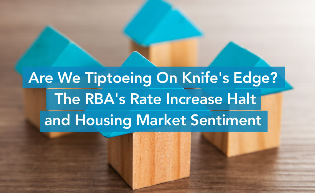 Are We Tiptoeing On Knife's Edge? The RBA's Rate Increase Halt and Housing Market Sentiment